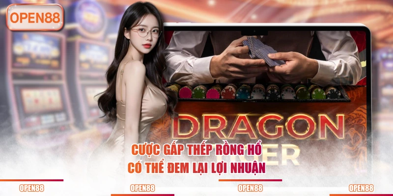 Cược gấp thếp Rồng Hổ có thể đem lại lợi nhuận