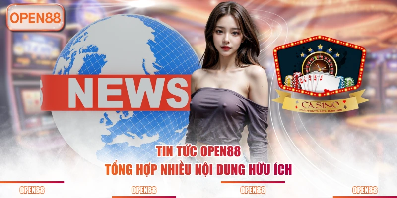Tin tức OPEN88 tổng hợp nhiều nội dung hữu ích
